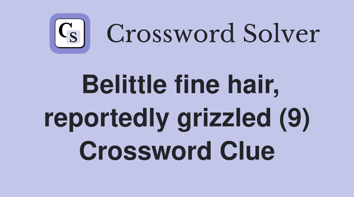 Belittle fine hair, reportedly grizzled (9) Crossword Clue