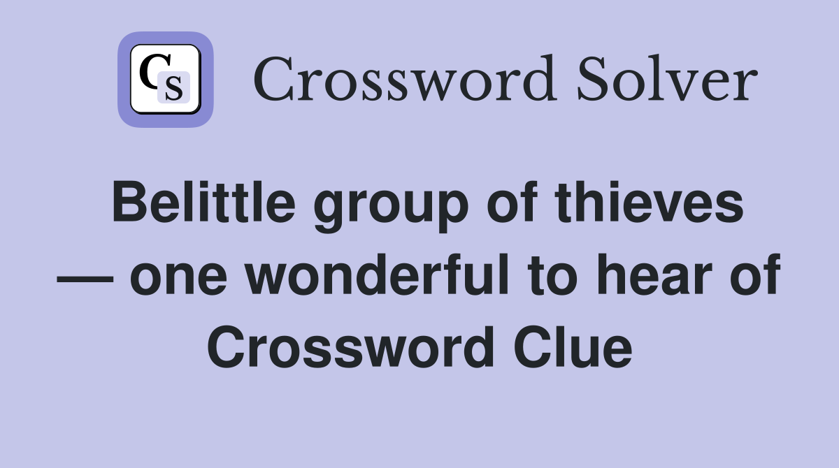 Belittle group of thieves — one wonderful to hear of Crossword Clue