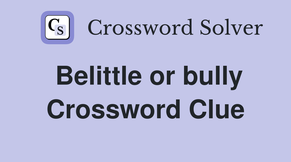 Belittle or bully Crossword Clue