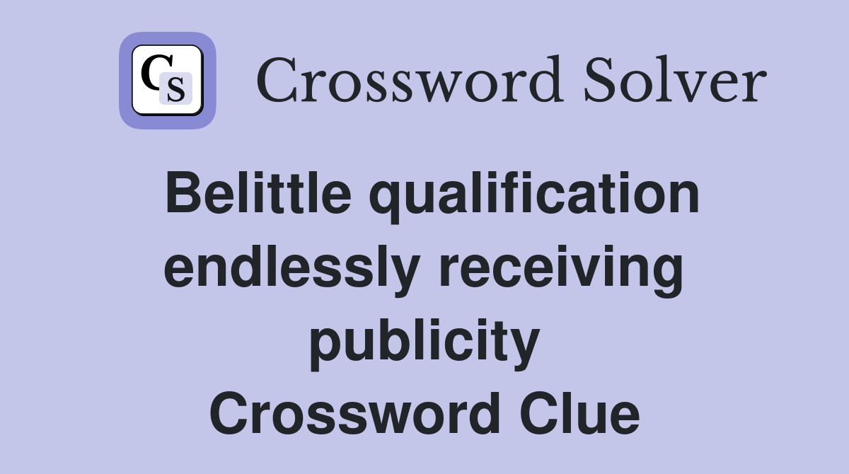 Belittle qualification endlessly receiving publicity Crossword Clue