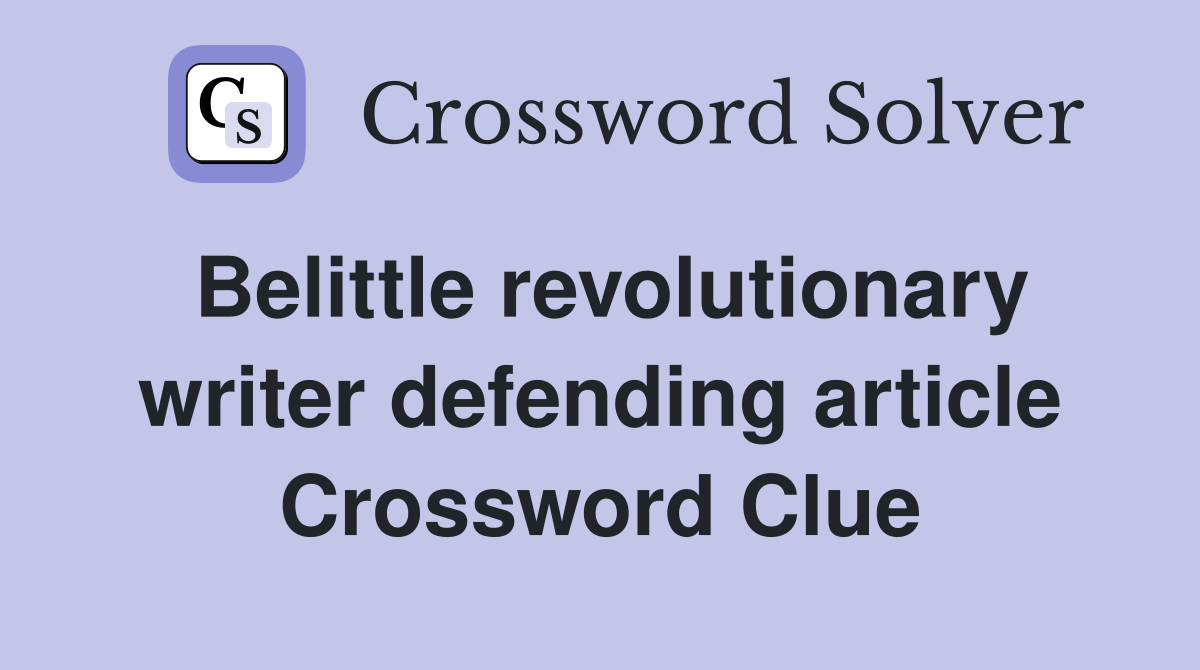 Belittle revolutionary writer defending article Crossword Clue