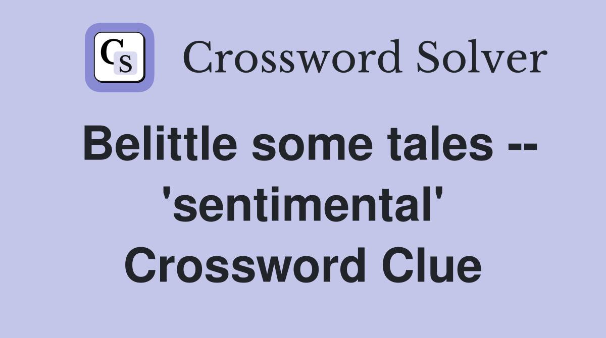 Belittle some tales -- 'sentimental' Crossword Clue