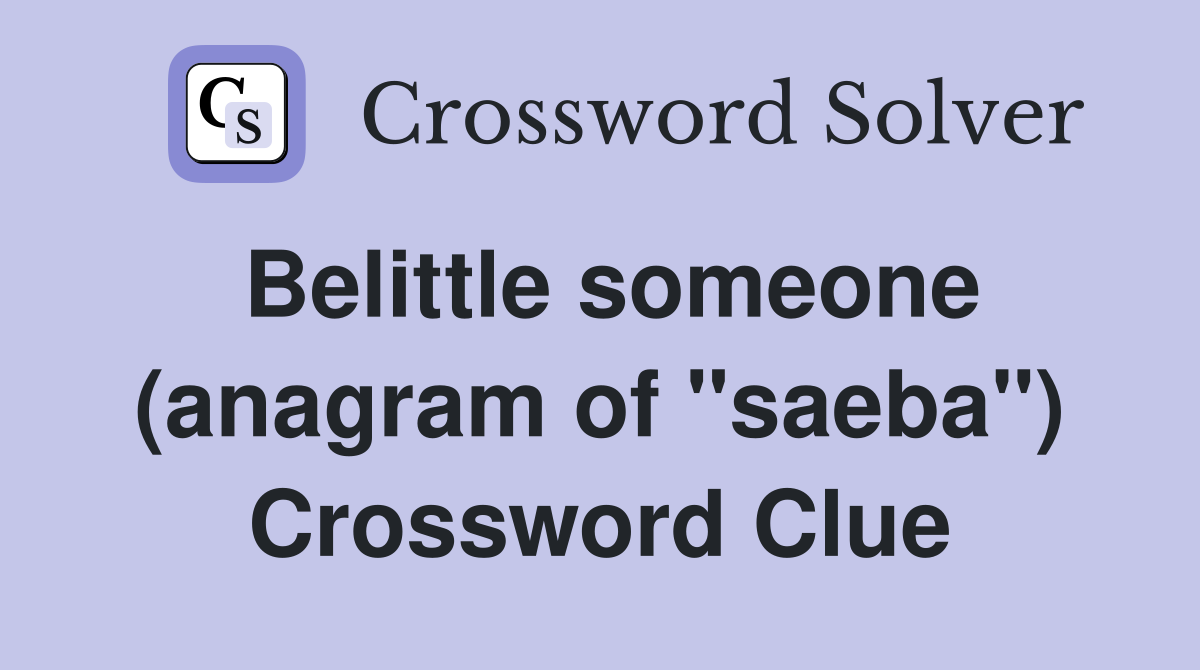 Belittle someone (anagram of "saeba") Crossword Clue