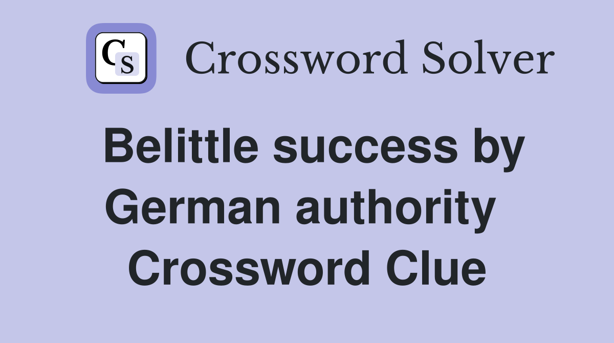 Belittle success by German authority  Crossword Clue