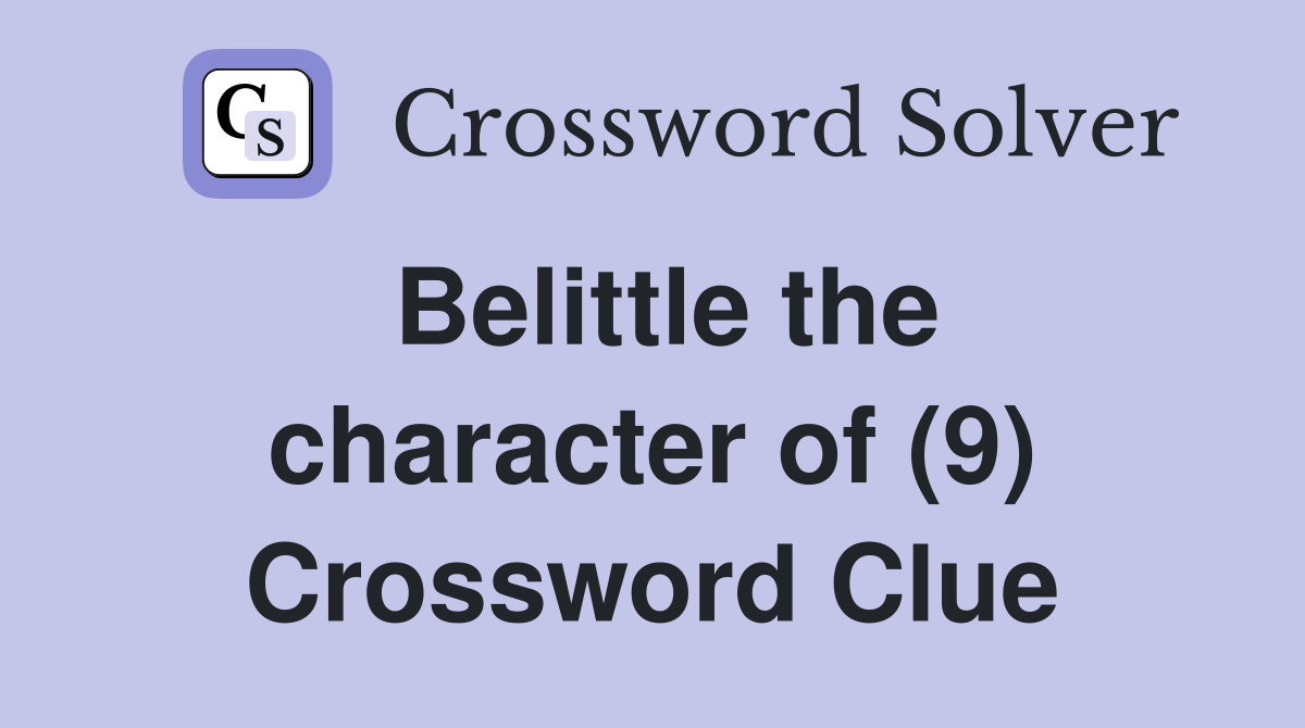 Belittle the character of (9) Crossword Clue