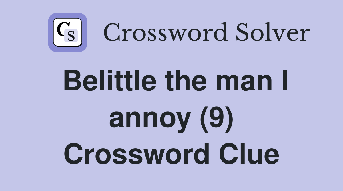 Belittle the man I annoy (9) Crossword Clue