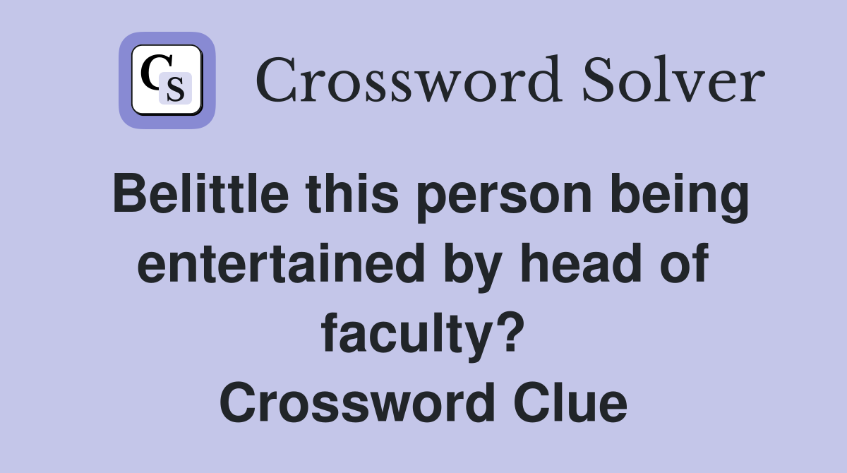 Belittle this person being entertained by head of faculty? Crossword Clue