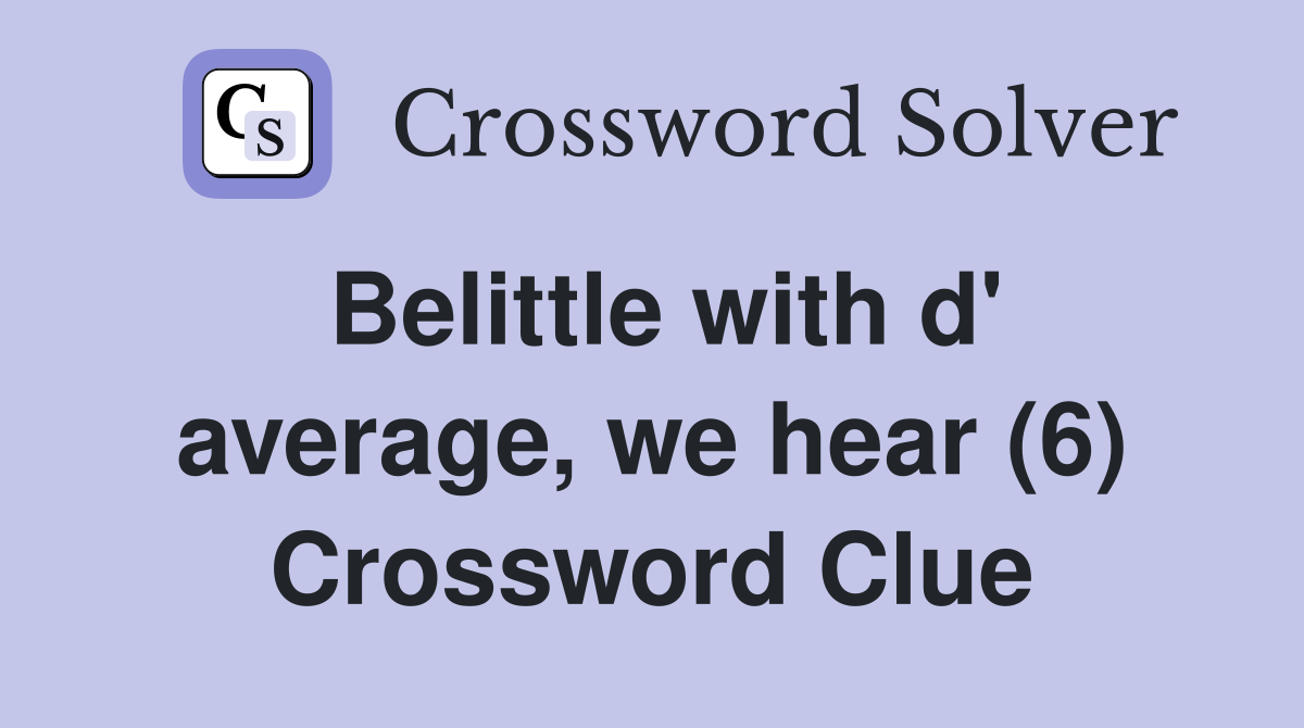 Belittle with d' average, we hear (6) Crossword Clue