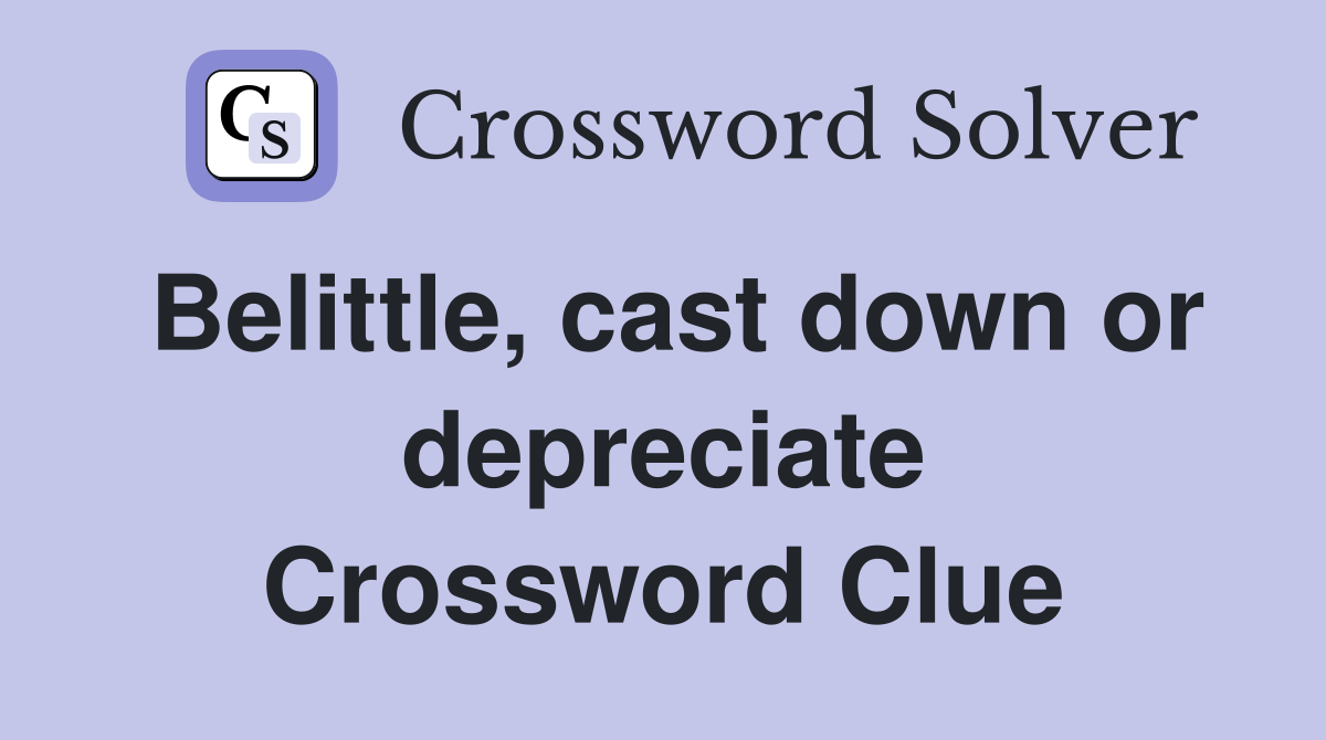 Belittle, cast down or depreciate Crossword Clue