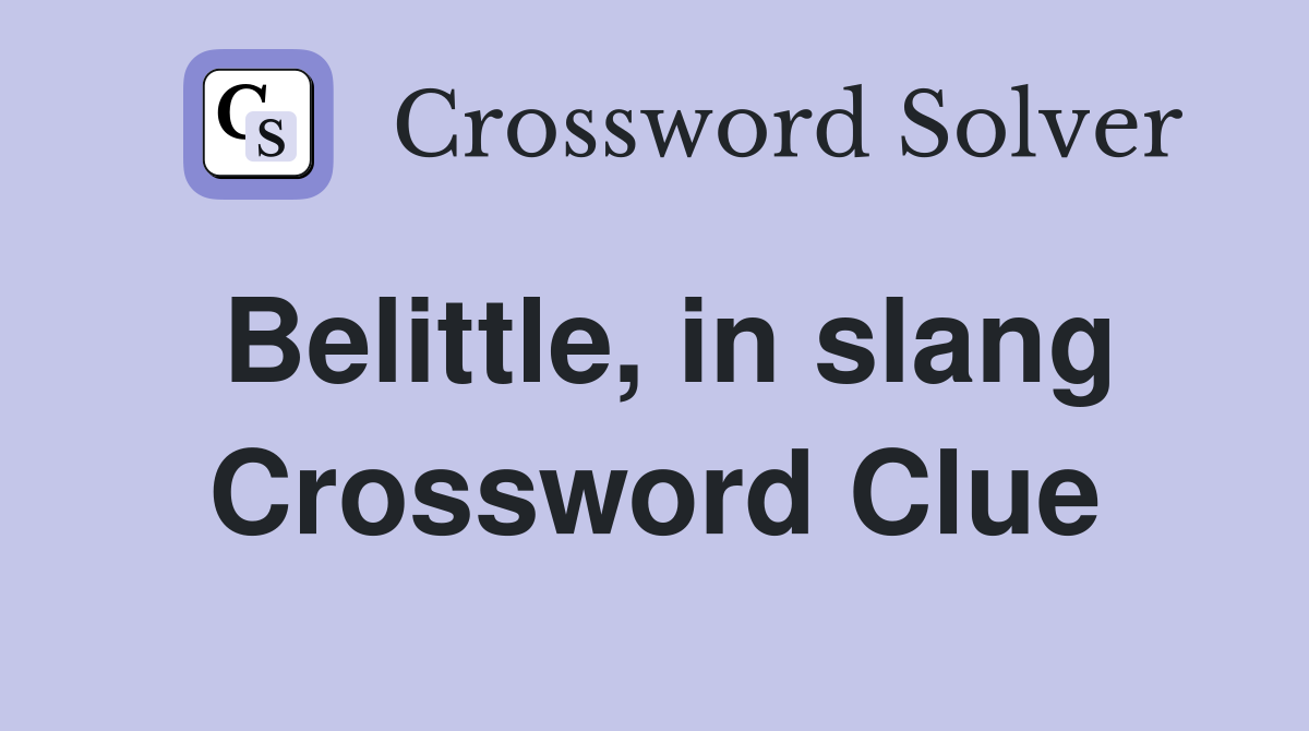 Belittle, in slang Crossword Clue