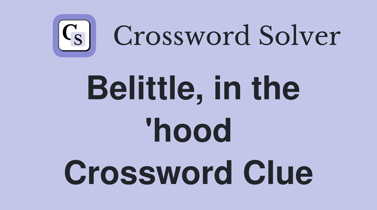 Belittle, in the 'hood Crossword Clue