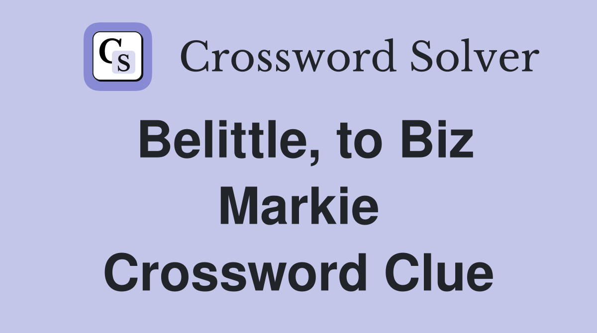 Belittle, to Biz Markie Crossword Clue