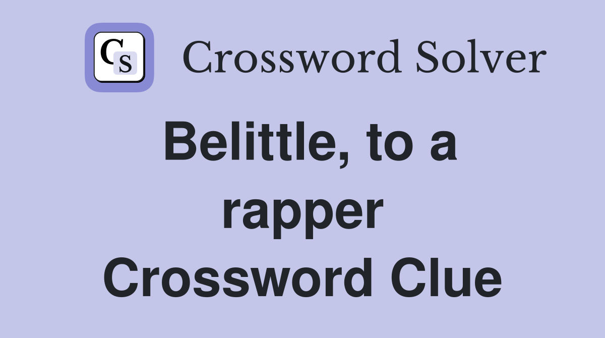 Belittle, to a rapper Crossword Clue