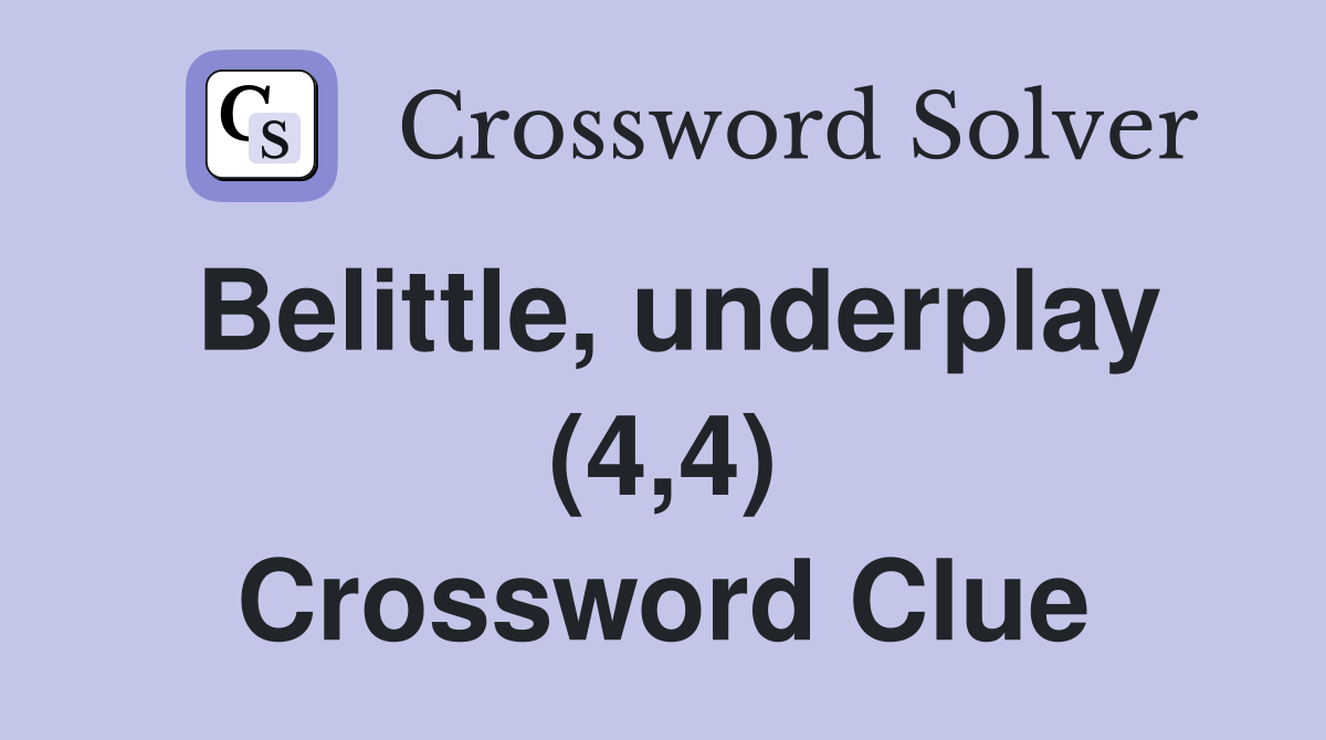Belittle, underplay (4,4) Crossword Clue