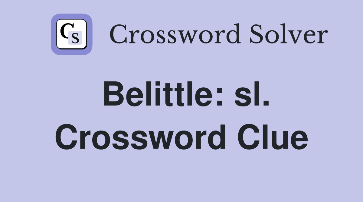 Belittle: sl. Crossword Clue