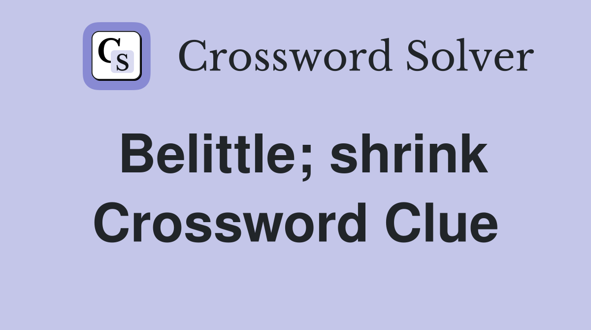 Belittle; shrink Crossword Clue