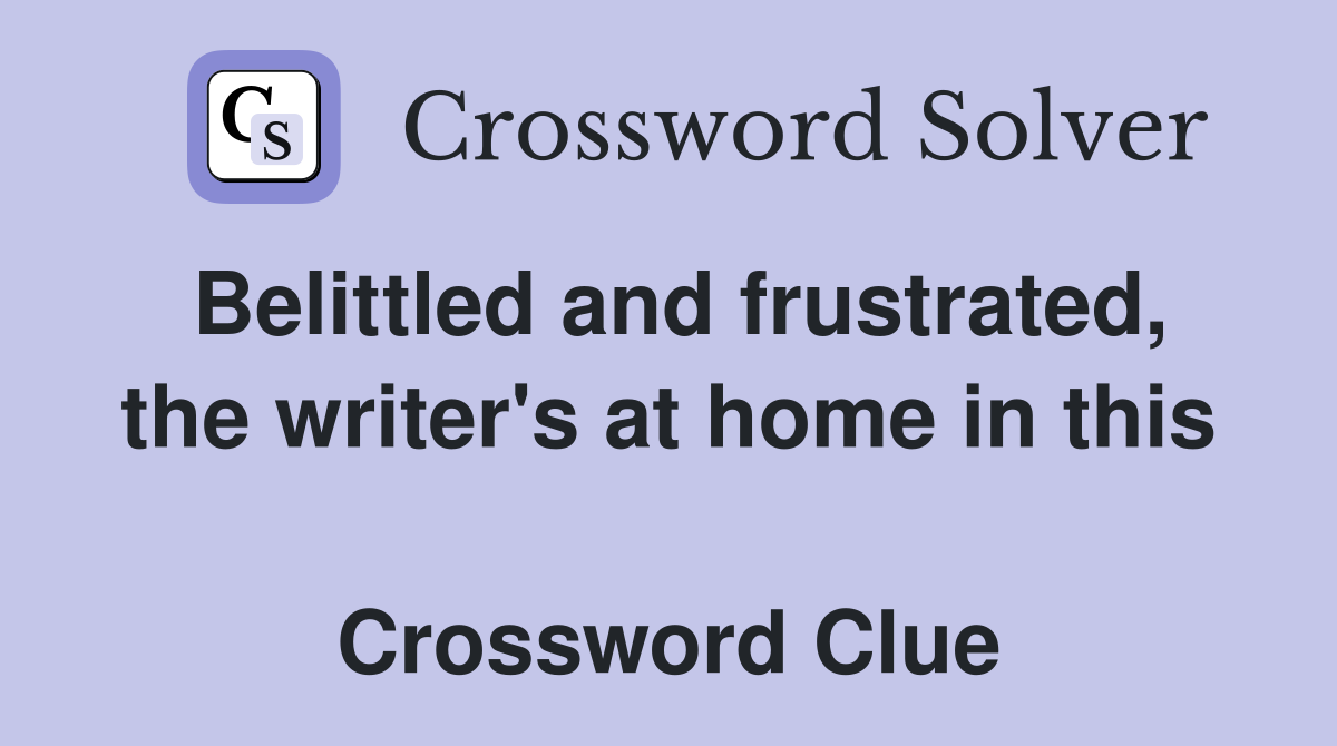 Belittled and frustrated, the writer's at home in this  Crossword Clue