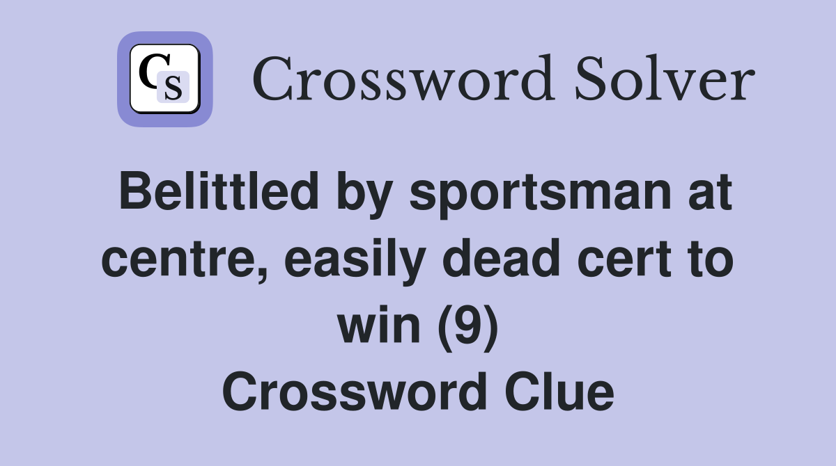 Belittled by sportsman at centre, easily dead cert to win (9) Crossword Clue