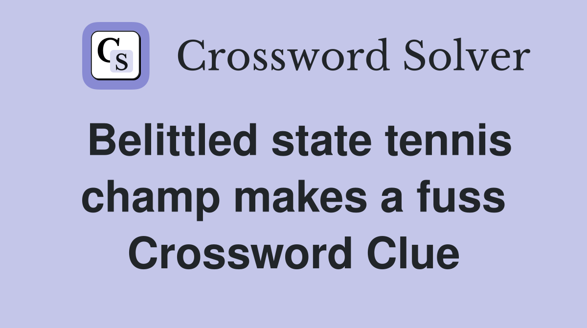 Belittled state tennis champ makes a fuss Crossword Clue