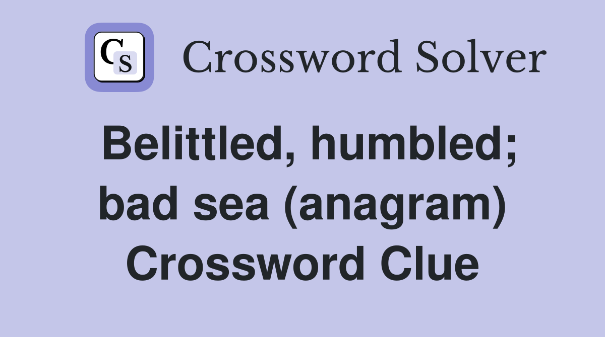 Belittled, humbled; bad sea (anagram) Crossword Clue