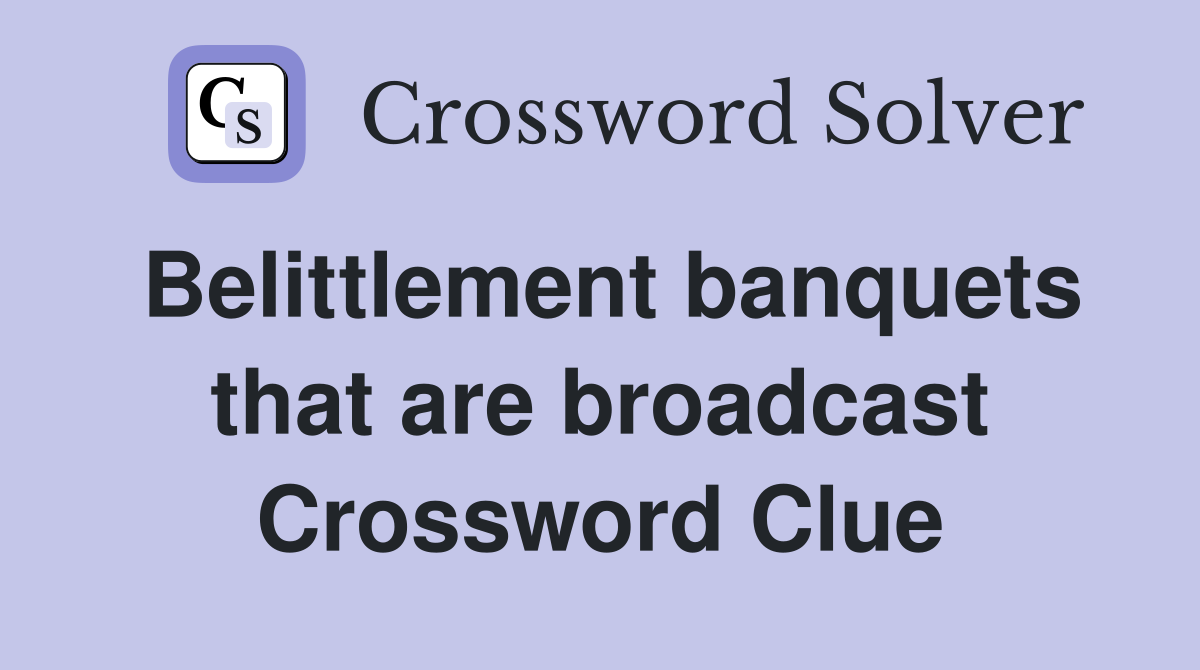 Belittlement banquets that are broadcast Crossword Clue