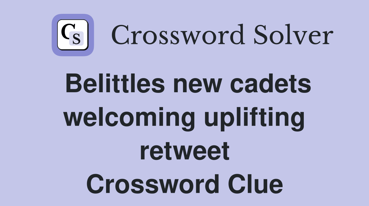 Belittles new cadets welcoming uplifting retweet Crossword Clue