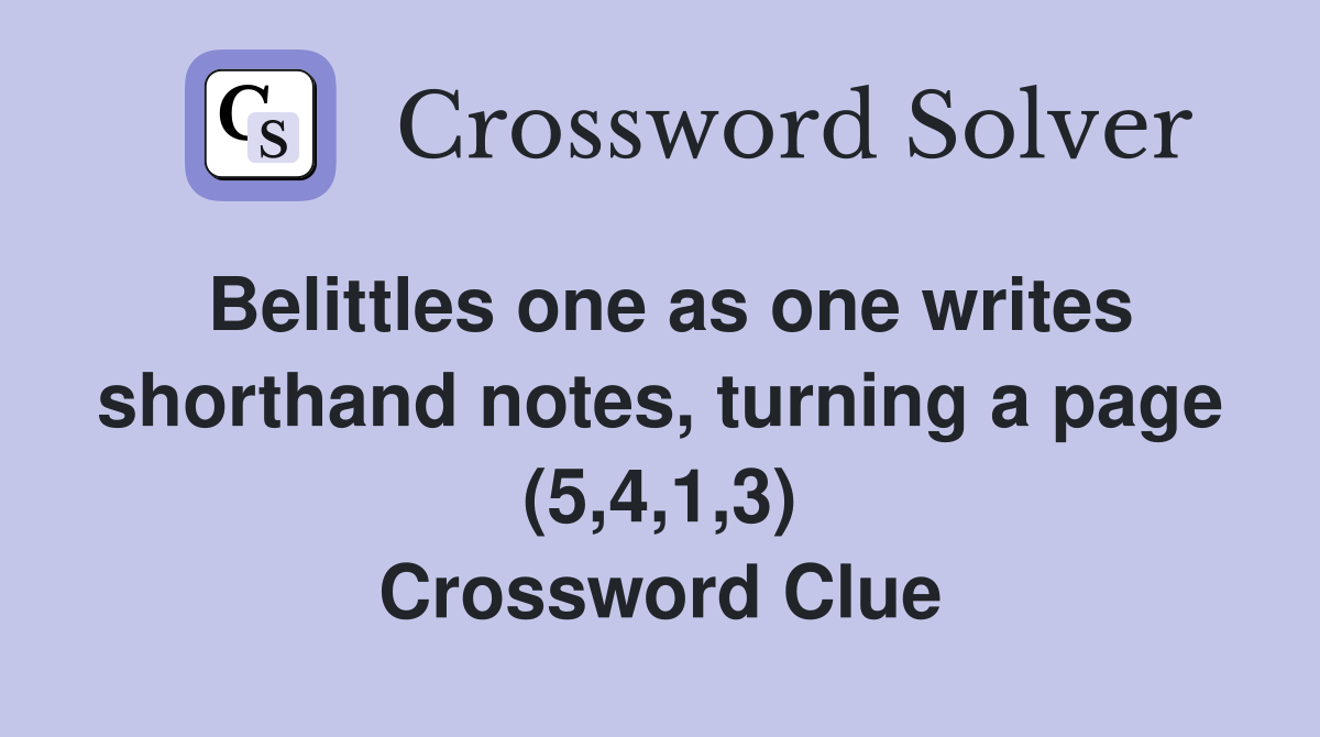 Belittles one as one writes shorthand notes, turning a page (5,4,1,3) Crossword Clue