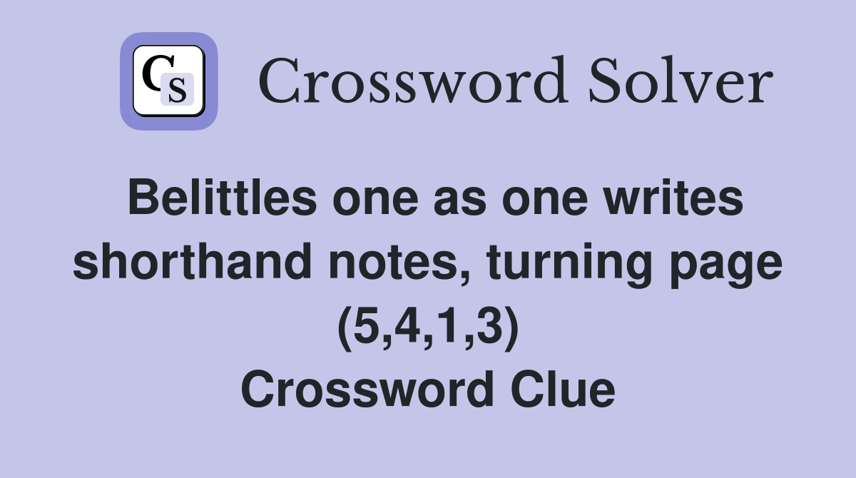 Belittles one as one writes shorthand notes, turning page (5,4,1,3) Crossword Clue