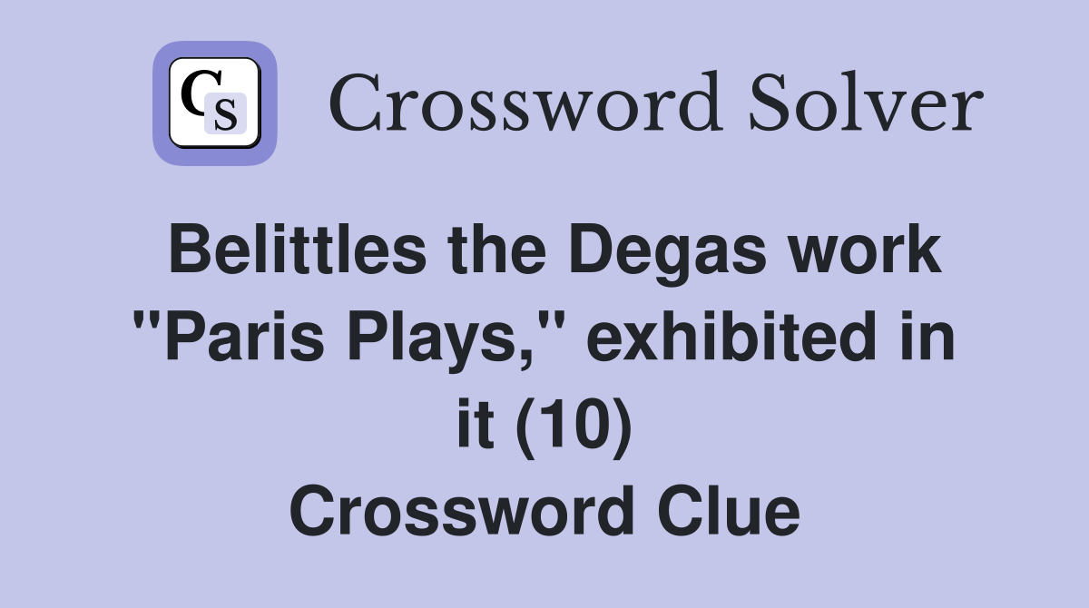 Belittles the Degas work "Paris Plays," exhibited in it (10) Crossword Clue