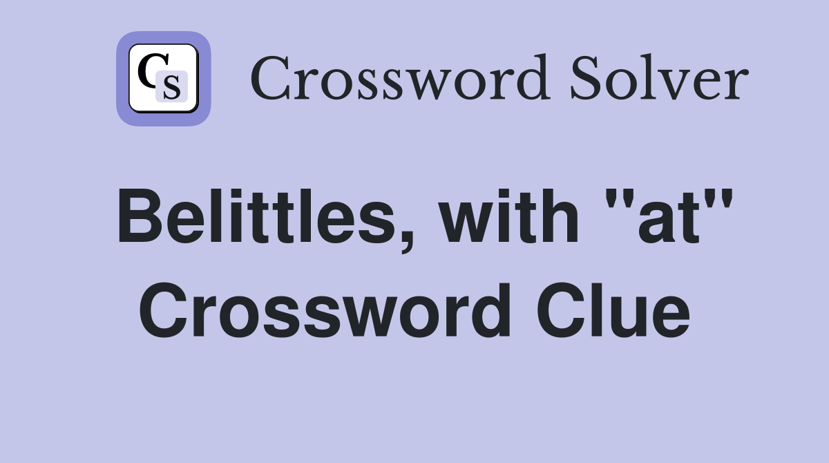 Belittles, with "at" Crossword Clue