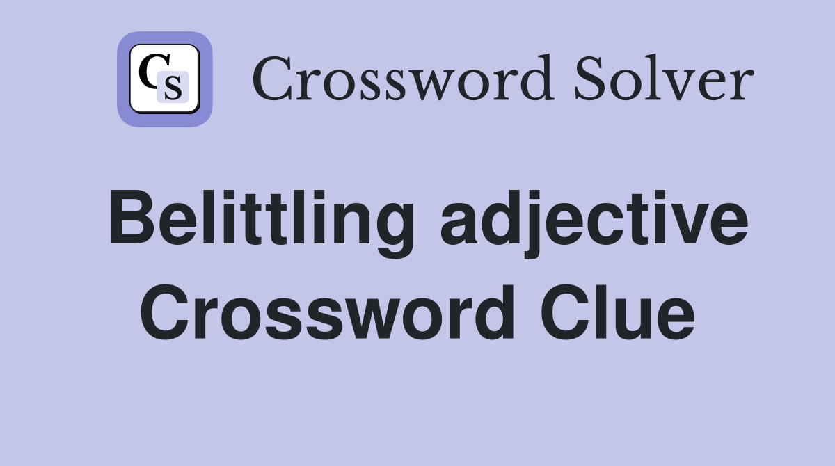 Belittling adjective Crossword Clue