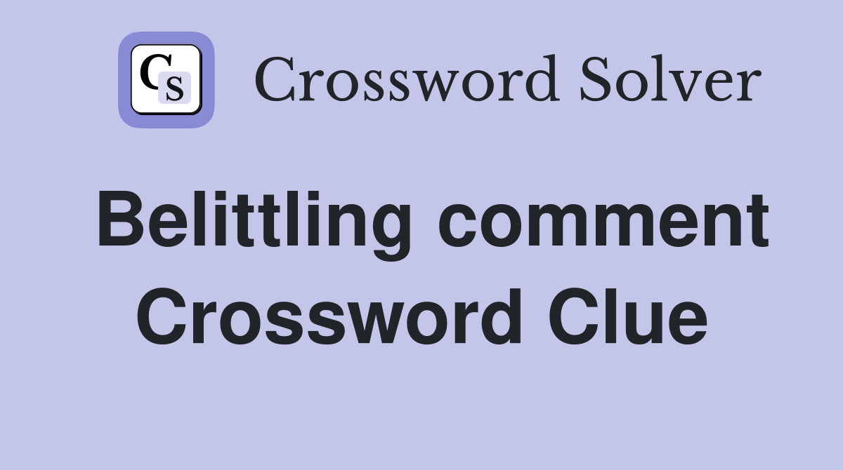 Belittling comment Crossword Clue