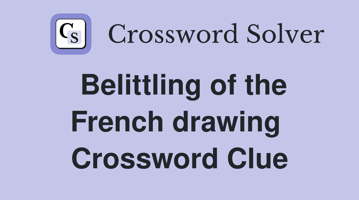 Belittling of the French drawing  Crossword Clue