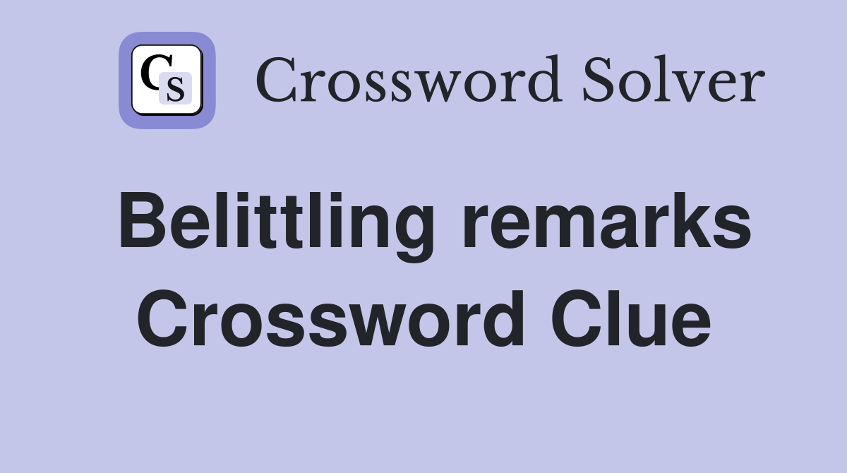 Belittling remarks Crossword Clue