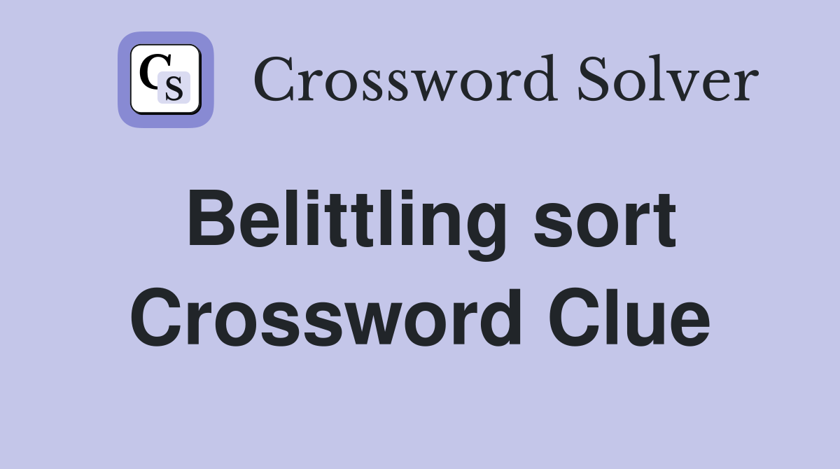 Belittling sort Crossword Clue