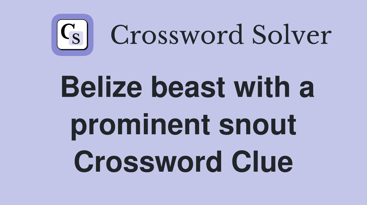 Belize beast with a prominent snout Crossword Clue