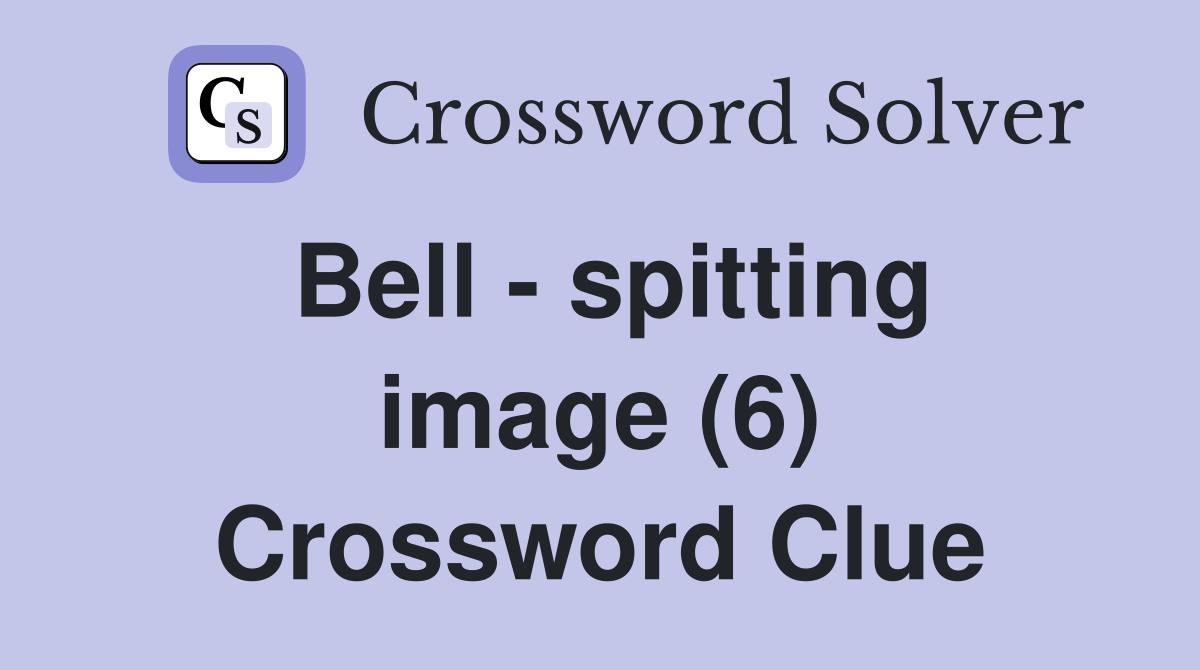 Bell - spitting image (6) Crossword Clue
