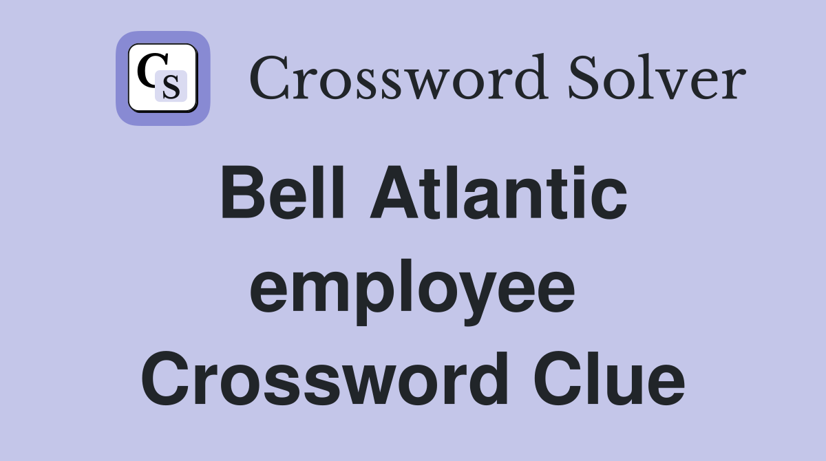 Bell Atlantic employee Crossword Clue
