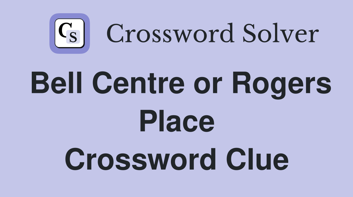 Bell Centre or Rogers Place Crossword Clue