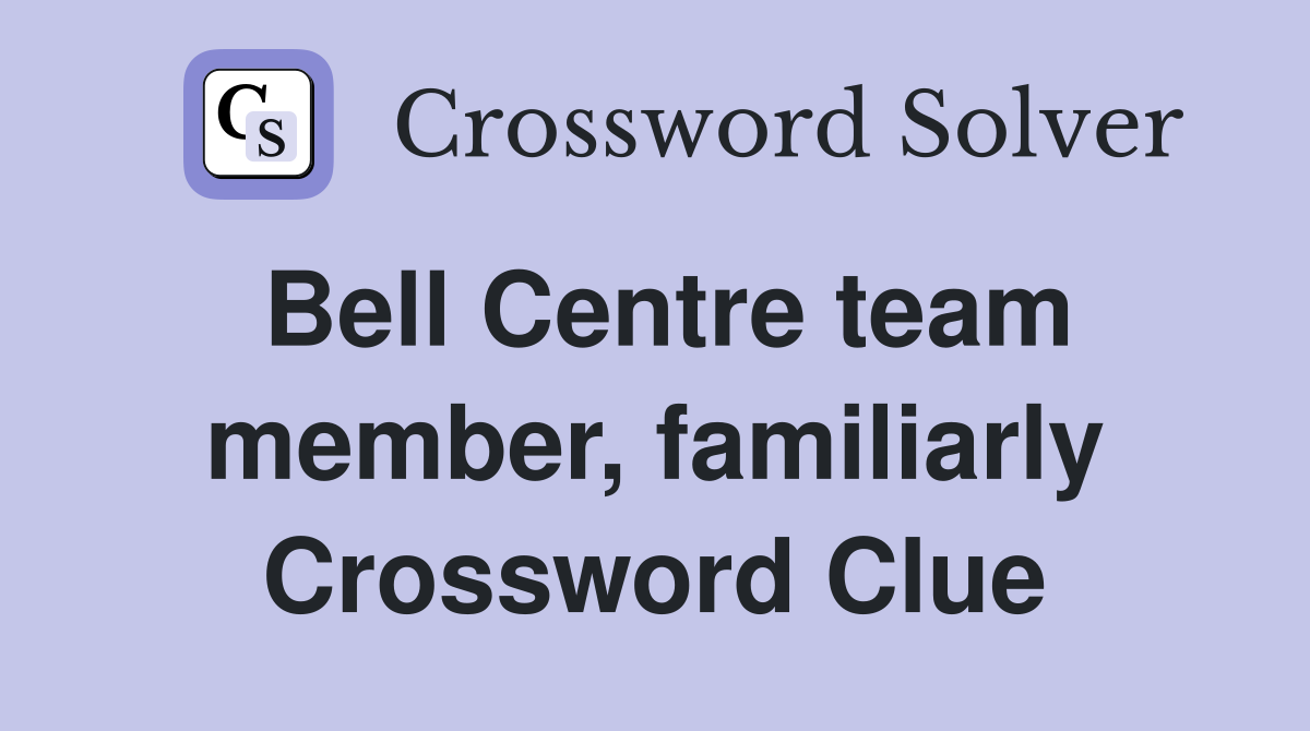 Bell Centre team member, familiarly Crossword Clue