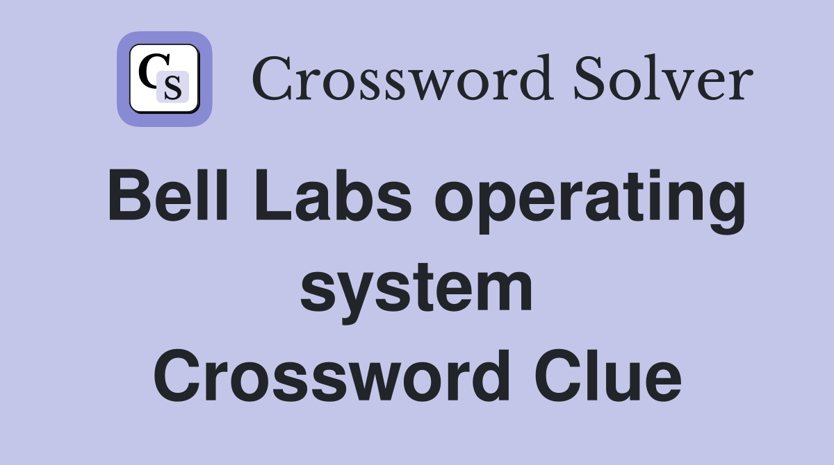 Bell Labs operating system Crossword Clue