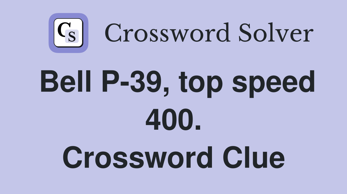 Bell P-39, top speed 400. Crossword Clue