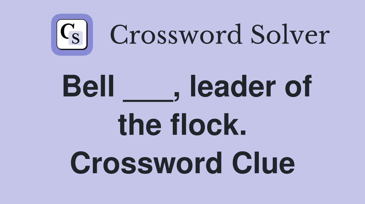 Bell ___, leader of the flock. Crossword Clue