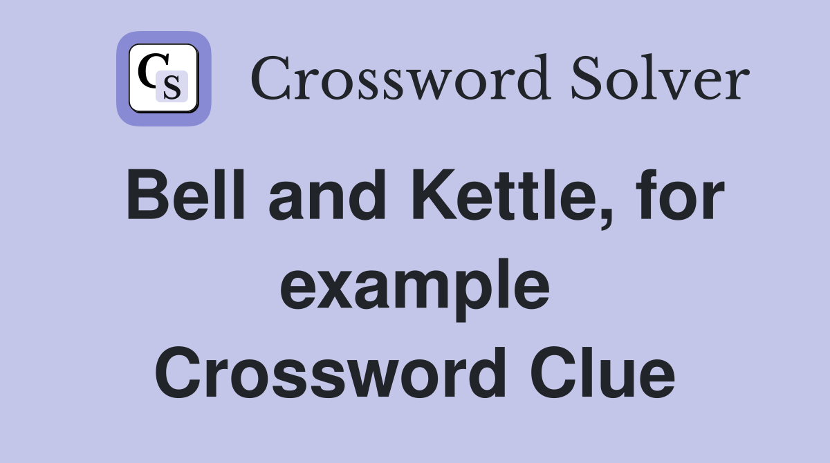 Bell and Kettle, for example Crossword Clue