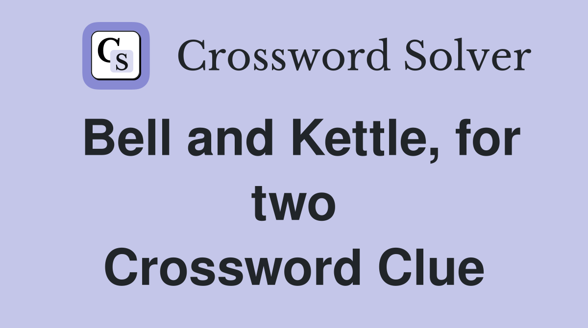 Bell and Kettle, for two Crossword Clue