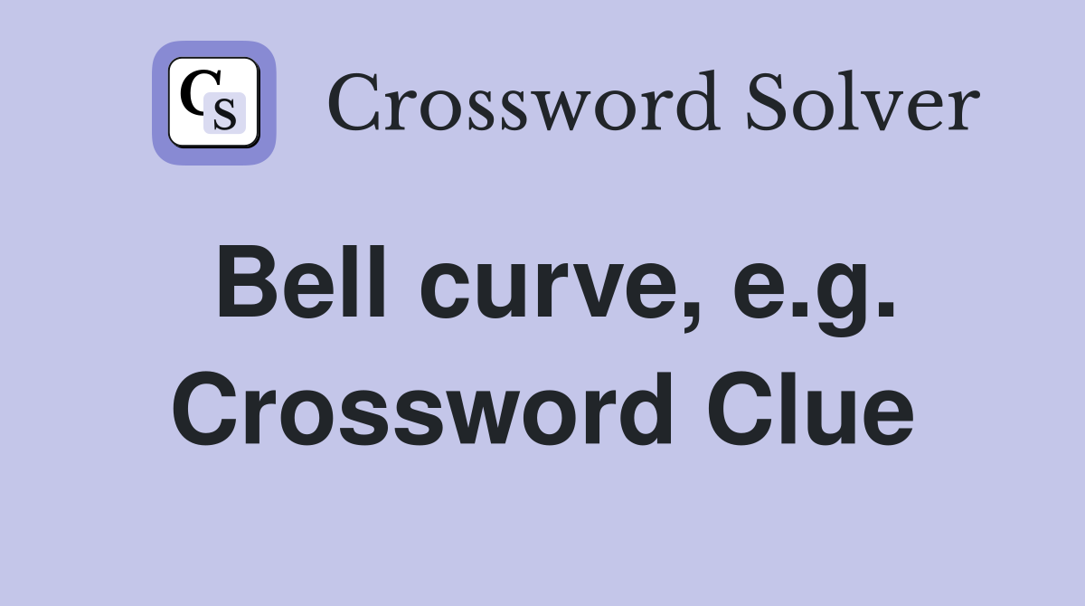 Bell curve, e.g. Crossword Clue