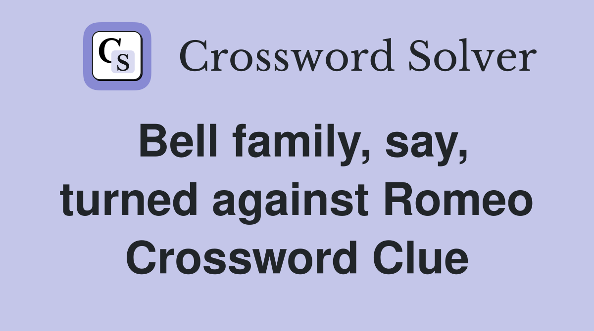 Bell family, say, turned against Romeo Crossword Clue