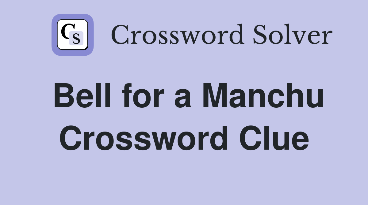 Bell for a Manchu Crossword Clue