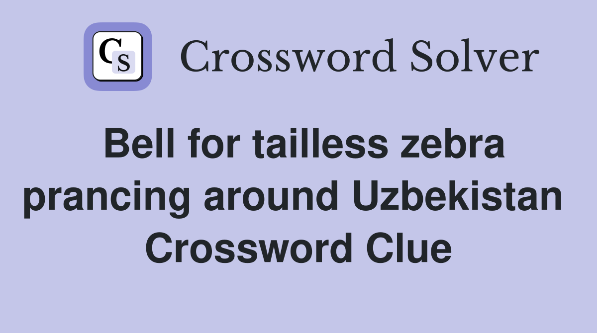 Bell for tailless zebra prancing around Uzbekistan  Crossword Clue