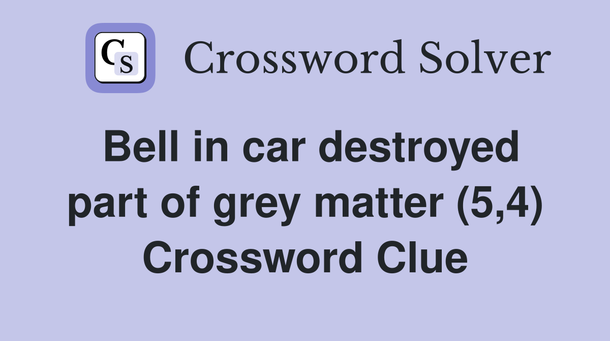 Bell in car destroyed part of grey matter (5,4) Crossword Clue
